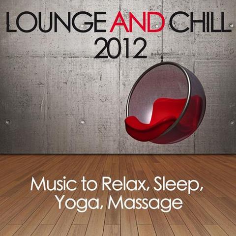 Lounge & Chill 2012. Music To Relax Sleep Yoga Massage (2013)