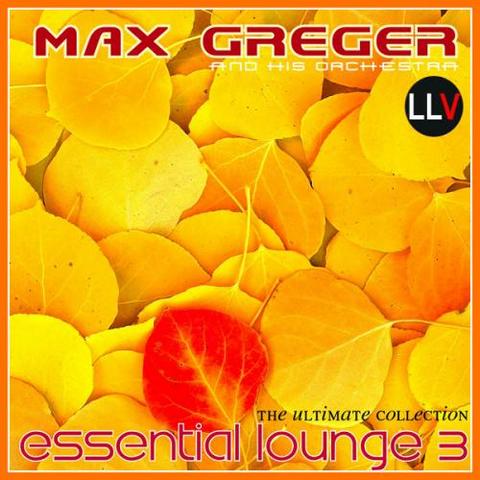 Max Greger und sein Orchester. Essential Lounge Vol 3 (2012)