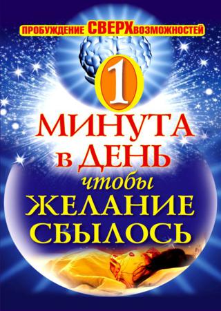 Одна минута в день, чтобы желание сбылось. Пробуждение сверхвозможностей