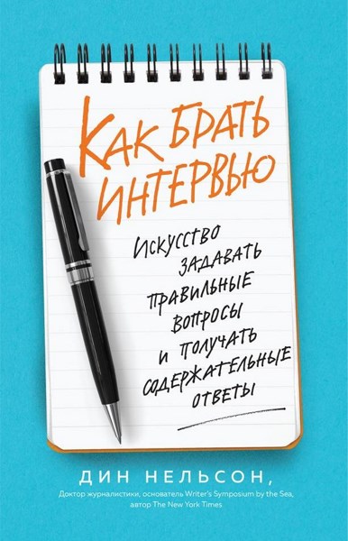 Как брать интервью. Искусство задавать правильные вопросы и получать содержательные ответы