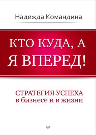 Кто куда, а я вперед! Стратегия успеха в бизнесе и в жизни