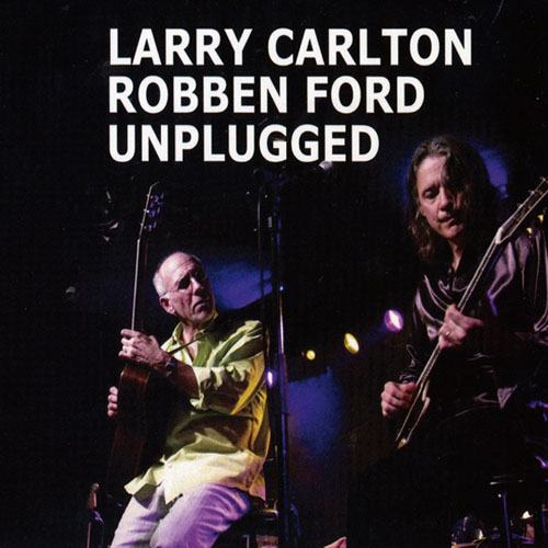 Larry Carlton & Robben Ford. Unplugged (2013)