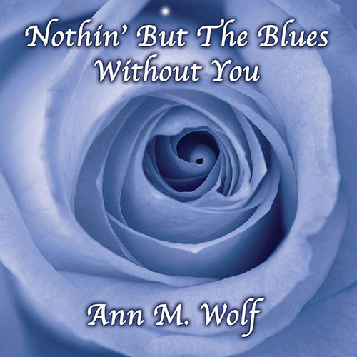 Ann M Wolf. Nothing But The Blues Without You (2013)