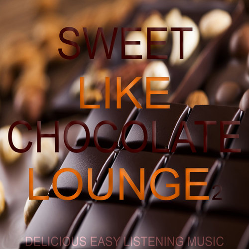 Sweet Like Chocolate Lounge Vol.2: Delicious Easy Listening Music