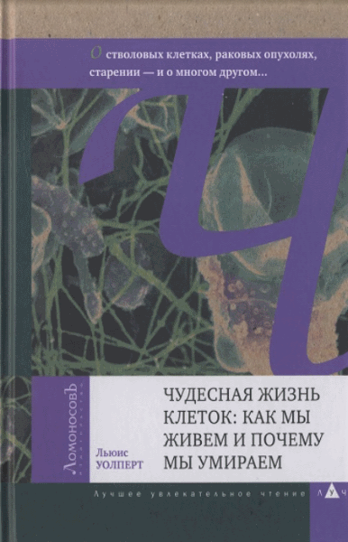 Льюис Уолперт. Чудесная жизнь клеток. Как мы живем и почему мы умираем