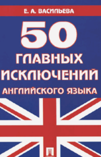 Е.А. Васильева. 50 главных исключений английского языка