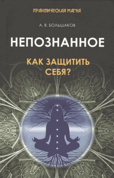 Алексей Большаков. Непознанное. Как защитить себя