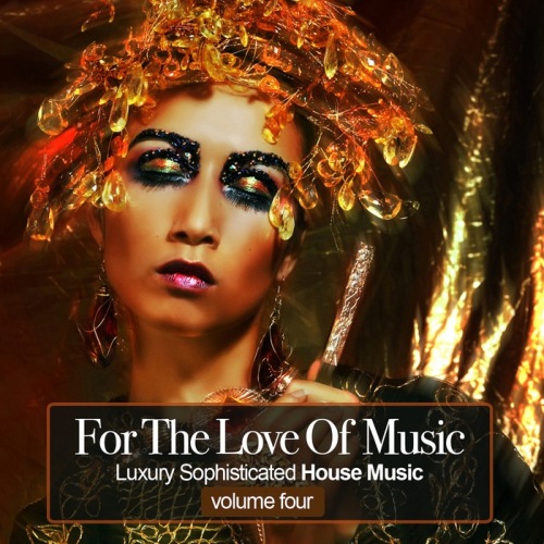 For The Love Of Music Vol 4. Luxury Sophisticated House Tunes
