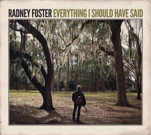 Radney Foster. Everything I Should Have Said (2014)