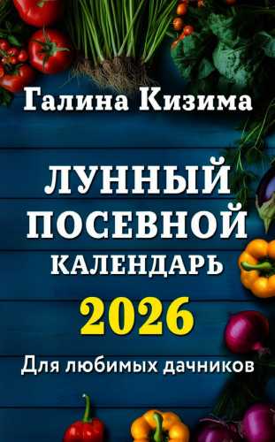 Галина Кизима. Лунный посевной календарь для любимых дачников 2026