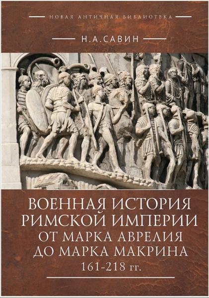 Николай Савин. Военная история Римской империи от Марка Аврелия до Марка Макрина, 161–218 гг.