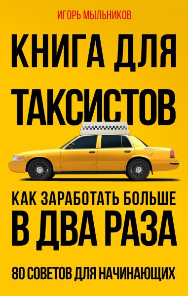 Игорь Мыльников. Книга для таксистов. Как заработать больше в два раза. 80 советов для начинающих