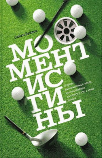 Сайен Бейлок. Момент истины. Почему мы ошибаемся, когда все поставлено на карту, и что с этим делать