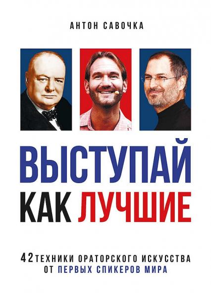 Антон Савочка. Выступай как лучшие. 42 техники ораторского искусства от первых спикеров мира