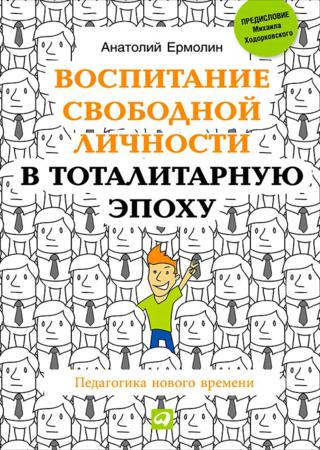 Анатолий Ермолин. Воспитание свободной личности в тоталитарную эпоху. Педагогика нового времени