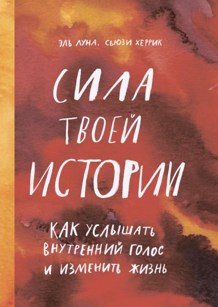 Эль Луна. Сила твоей истории. Как услышать внутренний голос и изменить жизнь