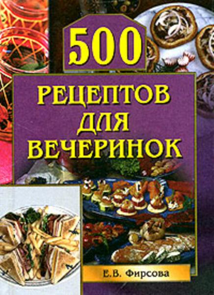 Е.В. Фирсова. 500 рецептов для вечеринок
