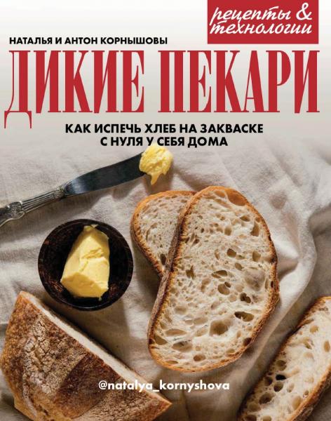 Н. Корнышова. Дикие пекари. Как испечь хлеб на закваске с нуля у себя дома