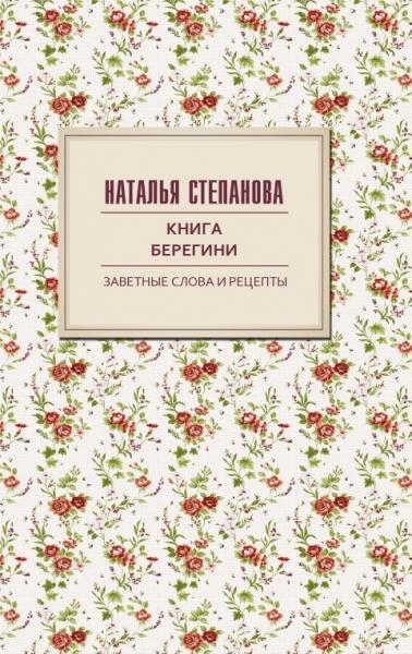 Наталья Степанова. Книга берегини. Заветные слова и рецепты