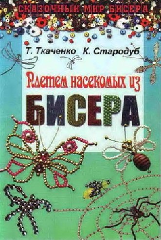Т. Ткаченко, К. Стародуб. Плетем насекомых из бисера
