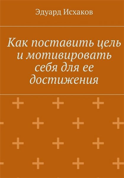 Э. Исхаков. Как поставить цель и мотивировать себя для ее достижения