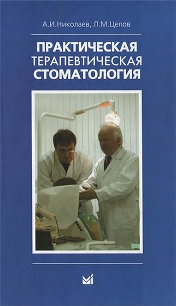 А.И. Николаев, Л.М. Цепов. Практическая терапевтическая стоматология