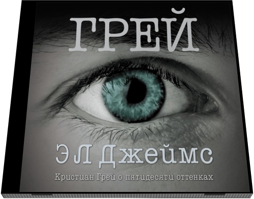 Эрика Леонард Джеймс. Грей. Кристиан Грей о пятидесяти оттенках