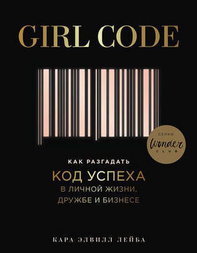 Кара Элвилл Лейба. Girl Code. Как разгадать код успеха в личной жизни, дружбе и бизнесе