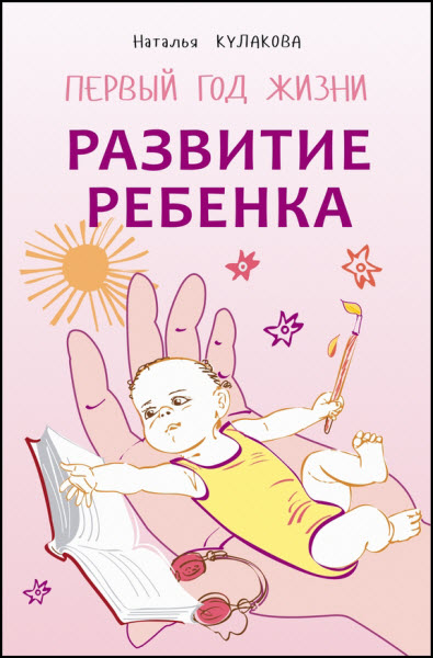 Наталья Кулакова. Развитие ребенка. Первый год жизни. Практический курс для родителей