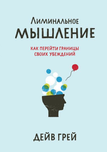 Дейв Грей. Лиминальное мышление. Как перейти границы своих убеждений