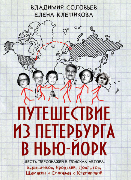 Владимир Соловьев. Путешествие из Петербурга в Нью-Йорк. Шесть персонажей в поисках автора. Барышников, Бродский, Довлатов, Шемякин и Соловьев с Клепиковой