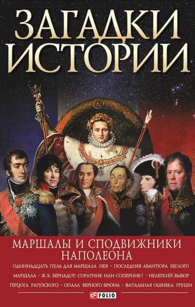 В. Скляренко, В. Сядро, И. Рудычева. Загадки истории. Маршалы и сподвижники Наполеона