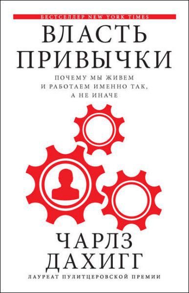 Чарлз Дахигг. Власть привычки. Почему мы живем и работаем именно так, а не иначе