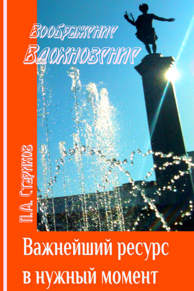 П. Стариков. Важнейший ресурс в нужный момент. Как научиться входить в состояние вдохновения с помощью воображения