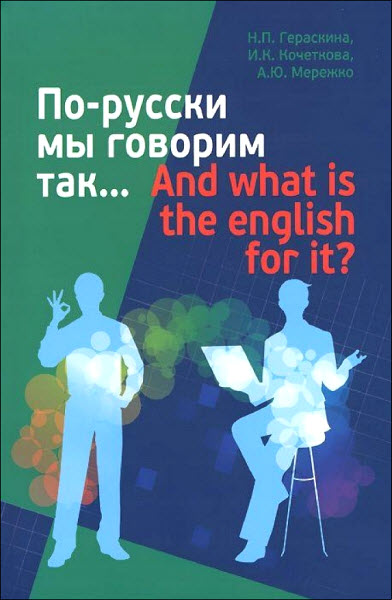 Н. Гераскина, И. Кочеткова, А. Мережко. По-русски мы говорим так...