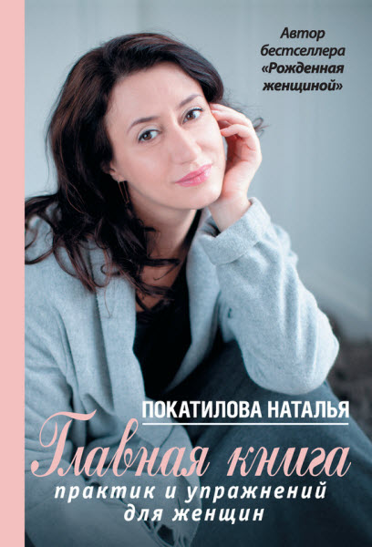 Наталья Покатилова. Главная книга практик и упражнений для женщин
