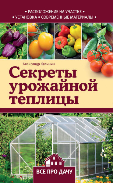 Александр Калинин. Секреты урожайной теплицы