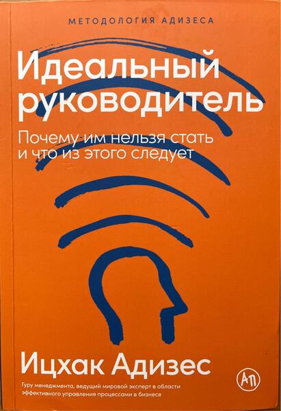 Ицхак Адизес. Идеальный руководитель. Почему им нельзя стать и что из этого следует