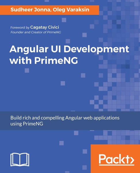 Sudheer Jonna, Oleg Varaksin. Angular UI Development with PrimeNG