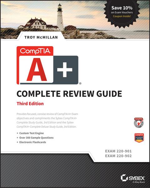 Troy McMillan. CompTIA A+ Complete Review Guide: Exams 220-901 and 220-902