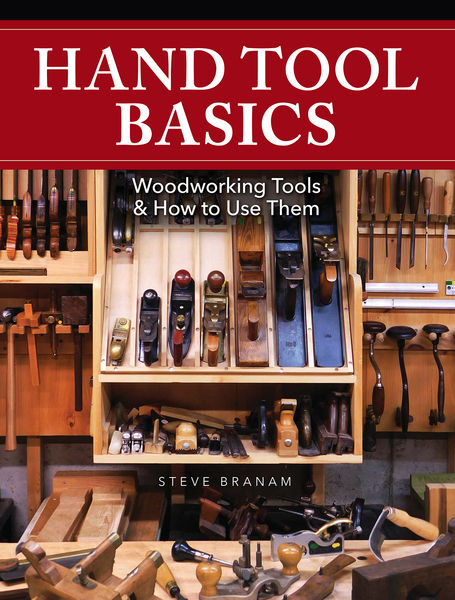 Steve Branam. Hand Tool Basics. Woodworking Tools and How to Use Them