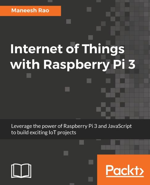 Maneesh Rao. Internet of Things with Raspberry Pi 3