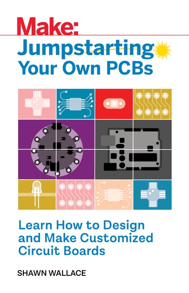 Shawn Wallace. Make. Jumpstarting Your Own PCB