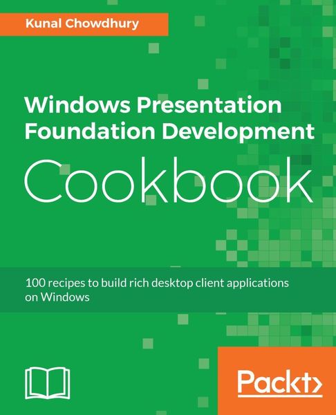 Kunal Chowdhury. Windows Presentation Foundation Development Cookbook