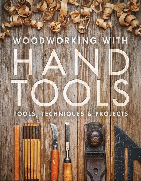 Woodworking with Hand Tools. Tools, Techniques & Projects