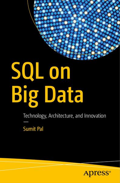 Sumit Pal. SQL on Big Data. Technology, Architecture, and Innovation