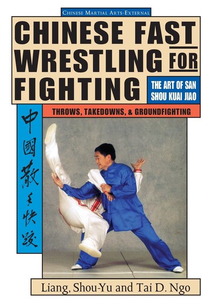 Liang Shou-Yu, Tai D. Ngo. Chinese Fast Wrestling for Fighting
