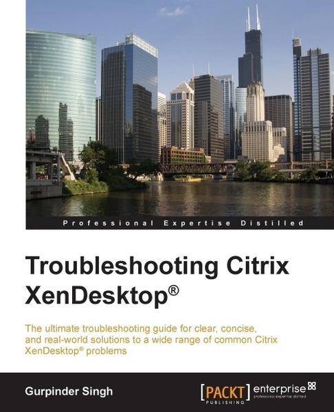 Gurpinder Singh. Troubleshooting Citrix XenDesktop